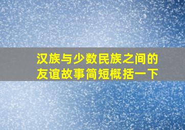 汉族与少数民族之间的友谊故事简短概括一下