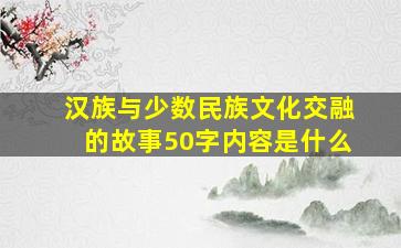 汉族与少数民族文化交融的故事50字内容是什么