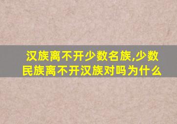 汉族离不开少数名族,少数民族离不开汉族对吗为什么