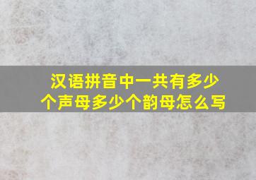 汉语拼音中一共有多少个声母多少个韵母怎么写