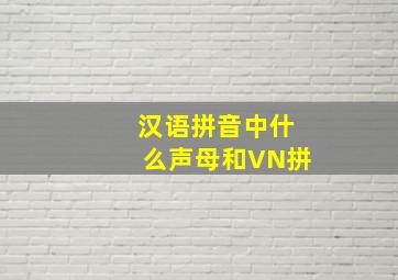 汉语拼音中什么声母和VN拼