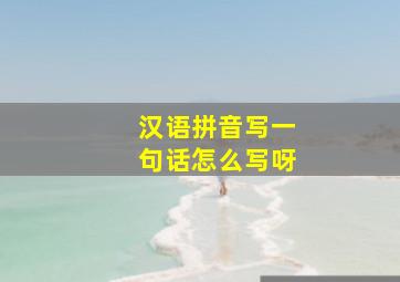 汉语拼音写一句话怎么写呀