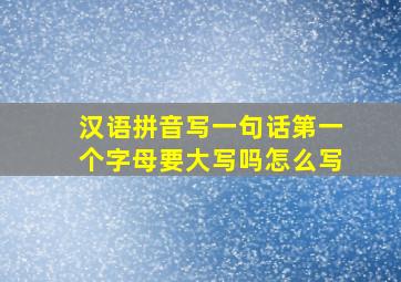 汉语拼音写一句话第一个字母要大写吗怎么写