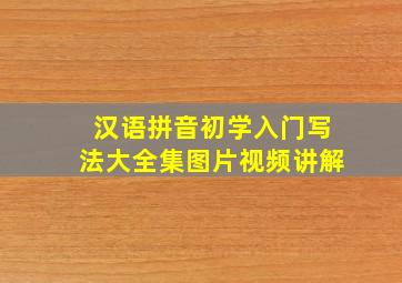 汉语拼音初学入门写法大全集图片视频讲解