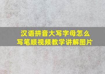 汉语拼音大写字母怎么写笔顺视频教学讲解图片