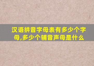 汉语拼音字母表有多少个字母,多少个辅音声母是什么