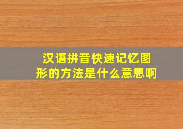 汉语拼音快速记忆图形的方法是什么意思啊