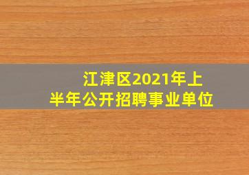 江津区2021年上半年公开招聘事业单位