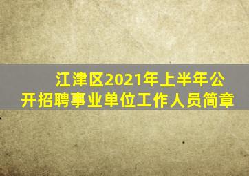 江津区2021年上半年公开招聘事业单位工作人员简章