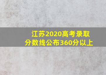 江苏2020高考录取分数线公布360分以上