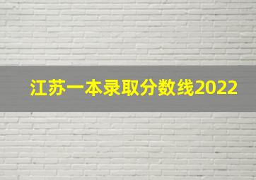 江苏一本录取分数线2022