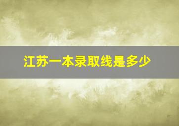 江苏一本录取线是多少