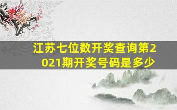 江苏七位数开奖查询第2021期开奖号码是多少