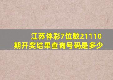 江苏体彩7位数21110期开奖结果查询号码是多少