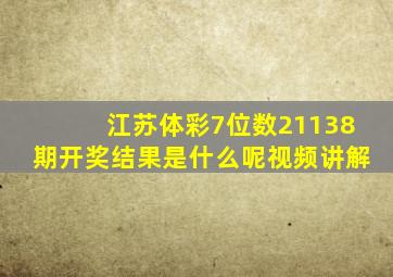 江苏体彩7位数21138期开奖结果是什么呢视频讲解