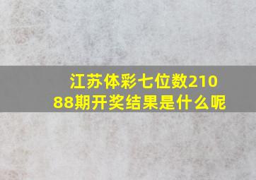 江苏体彩七位数21088期开奖结果是什么呢