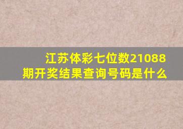 江苏体彩七位数21088期开奖结果查询号码是什么