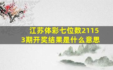 江苏体彩七位数21153期开奖结果是什么意思