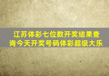 江苏体彩七位数开奖结果查询今天开奖号码体彩超级大乐