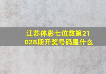 江苏体彩七位数第21028期开奖号码是什么