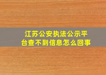 江苏公安执法公示平台查不到信息怎么回事