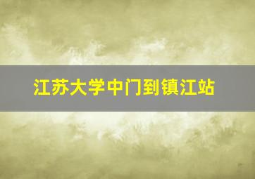 江苏大学中门到镇江站