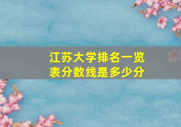 江苏大学排名一览表分数线是多少分