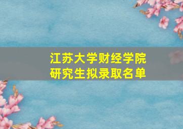 江苏大学财经学院研究生拟录取名单