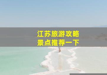 江苏旅游攻略景点推荐一下