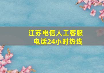 江苏电信人工客服电话24小时热线