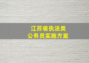 江苏省执法类公务员实施方案