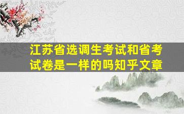 江苏省选调生考试和省考试卷是一样的吗知乎文章