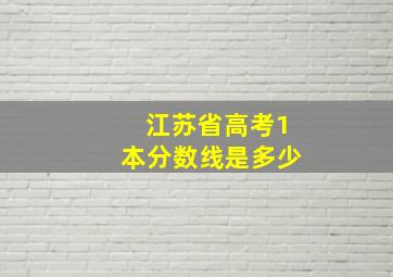 江苏省高考1本分数线是多少