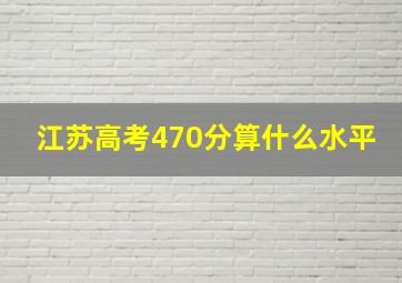 江苏高考470分算什么水平