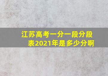 江苏高考一分一段分段表2021年是多少分啊