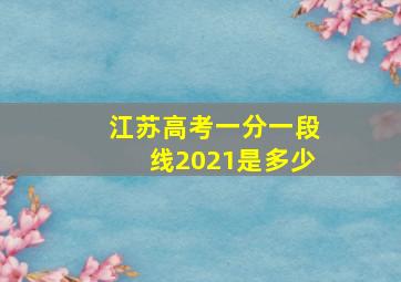 江苏高考一分一段线2021是多少