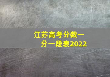 江苏高考分数一分一段表2022