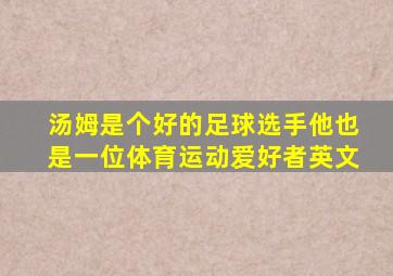 汤姆是个好的足球选手他也是一位体育运动爱好者英文