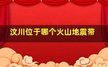 汶川位于哪个火山地震带