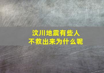 汶川地震有些人不救出来为什么呢