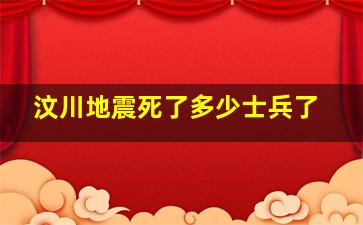 汶川地震死了多少士兵了