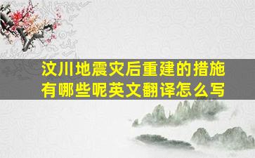 汶川地震灾后重建的措施有哪些呢英文翻译怎么写