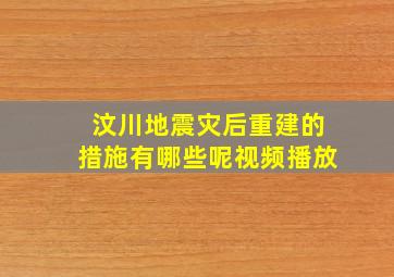 汶川地震灾后重建的措施有哪些呢视频播放