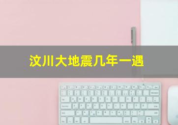 汶川大地震几年一遇