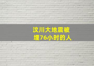 汶川大地震被埋76小时的人