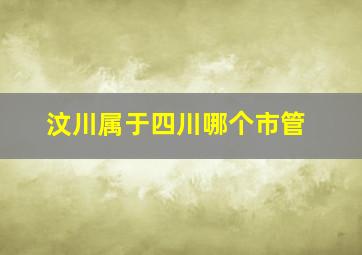 汶川属于四川哪个市管