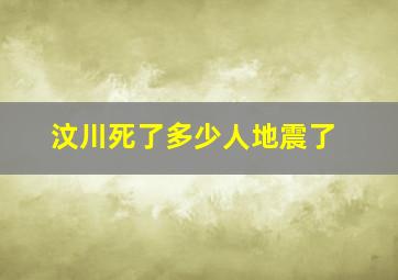 汶川死了多少人地震了