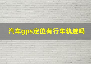 汽车gps定位有行车轨迹吗