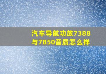 汽车导航功放7388与7850音质怎么样