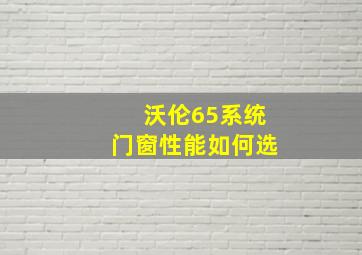 沃伦65系统门窗性能如何选